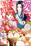 愛さないといわれましても ～元魔王の伯爵令嬢は生真面目軍人に餌付けをされて幸せになる～ ： 7