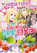 厳つい顔で凶悪騎士団長と恐れられる公爵様の最後の婚活相手は社交界の幻の花でした（コミック） ： 8