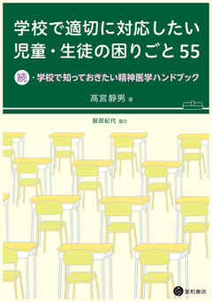 学校で適切に対応したい児童・生徒の困りごと 55　続・学校で知っておきたい精神医学ハンドブック