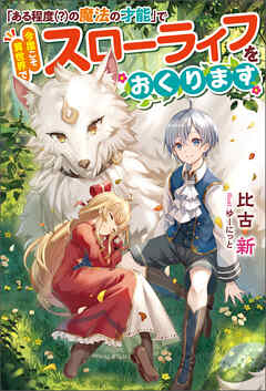 「ある程度（？）の魔法の才能」で今度こそ異世界でスローライフをおくります 【電子書籍限定特典SS付き】