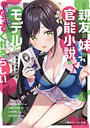 親友の妹が官能小説のモデルになってくれるらしい