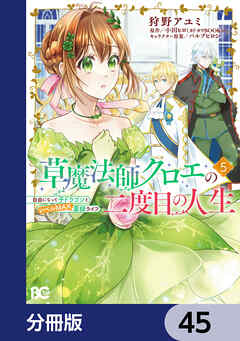 草魔法師クロエの二度目の人生 自由になって子ドラゴンとレベルMAX薬師ライフ【分冊版】　45