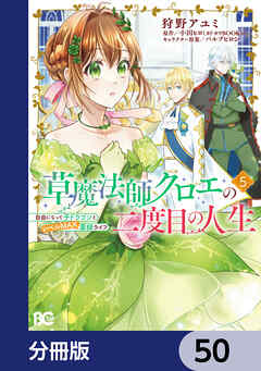 草魔法師クロエの二度目の人生 自由になって子ドラゴンとレベルMAX薬師ライフ【分冊版】　50