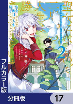 【フルカラー版】聖女になるので二度目の人生は勝手にさせてもらいます【分冊版】