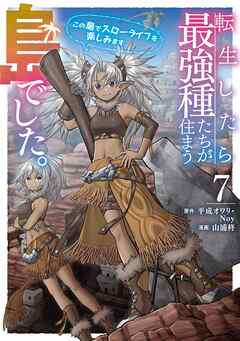 転生したら最強種たちが住まう島でした。この島でスローライフを楽しみます（コミック） 7巻