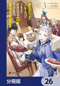 役立たずスキルに人生を注ぎ込み25年、今さら最強の冒険譚【分冊版】　26