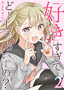 好きすぎてどーしたらいーの？【分冊版】（2）