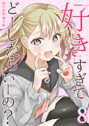 好きすぎてどーしたらいーの？【分冊版】（8）