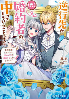 逆行先が（元）婚約者の中ってどういうことですか？　婚約破棄されたのに『体の中』で同棲することになりました【電子特典付き】