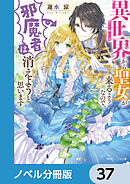 異世界から聖女が来るようなので、邪魔者は消えようと思います【ノベル分冊版】　37