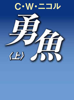 勇魚（上） - C.W.ニコル - 小説・無料試し読みなら、電子書籍・コミックストア ブックライブ