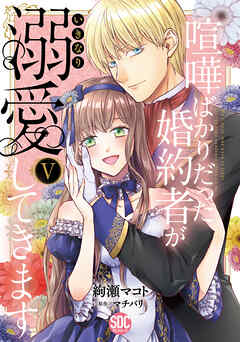 喧嘩ばかりだった婚約者がいきなり溺愛してきます【単行本版】