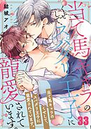 当て馬キャラのくせして、スパダリ王子に寵愛されています。33巻