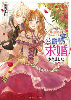 妹に婚約者を取られたら見知らぬ公爵様に求婚されました【電子特典付き】 - 陽炎氷柱/NiKrome - ラノベ・無料試し読みなら、電子書籍・コミックストア ブックライブ