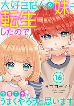 大好きな人の妹に転生したので今度こそうまくやろうと思います 16（最新刊） - タナカミノリ - 女性マンガ・無料試し読みなら、電子書籍・コミックストア ブックライブ