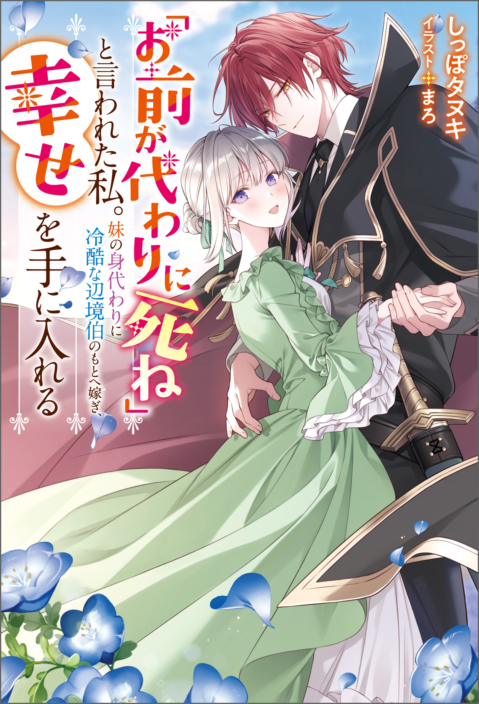 お前が代わりに死ね」と言われた私。妹の身代わりに冷酷な辺境伯のもと