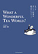 もっとおいしい紅茶を飲みたい人へ　WHAT A WONDERFUL TEA WORLD！　みるみるおいしくなる！紅茶の入門＆教養書