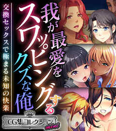 我が最愛をスワッピングするクズな俺 ～交換セックスで極まる未知の快楽～【CG集コレクション ミニ】