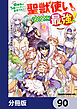 幼馴染のS級パーティーから追放された聖獣使い。万能支援魔法と仲間を増やして最強へ！【分冊版】　90