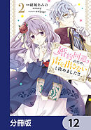 婚約回避のため、声を出さないと決めました!!【分冊版】　12