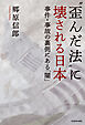 “歪んだ法”に壊される日本　事件・事故の裏側にある「闇」