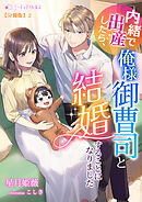 内緒で出産したら、俺様御曹司と結婚することになりました【分冊版】2