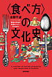 〈食べ方〉の文化史—宮廷の作法が社会のマナーとなるまで