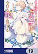 私を殺したワンコ系騎士様が、ヤンデレにジョブチェンジして今日も命を狙ってくる【分冊版】　19