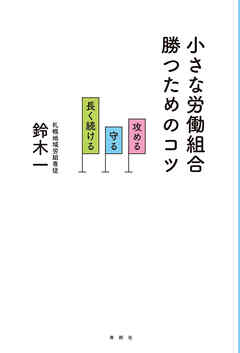 小さな労働組合 勝つためのコツ　攻める・守る・長く続ける