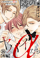 隣のヤバイαたち～出来損ないΩは堕とされる～16【後編】