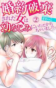 【期間限定　無料お試し版】婚約破棄された女は幼なじみにいただかれちゃいました。 2