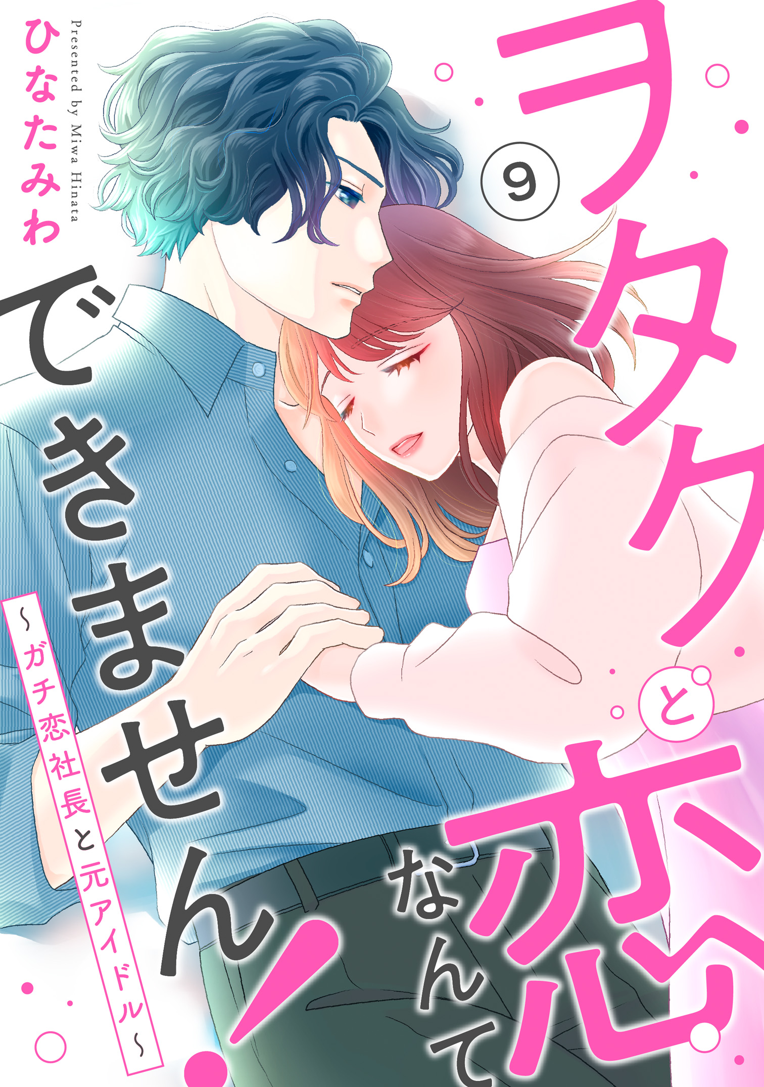 ヲタクと恋なんてできません！～ガチ恋社長と元アイドル～9（最新刊