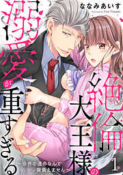 【期間限定　無料お試し版】絶倫大王様の溺愛が重すぎる～世界の運命なんて背負えません～ 1