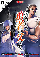 どうも、勇者の父です。～この度は愚息がご迷惑を掛けて、申し訳ありません。～（コミック） 分冊版 ： 8