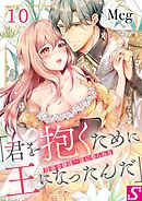 没落令嬢は一途に娶られる～「君を抱くために王になったんだ」10巻