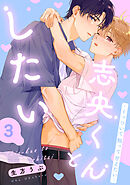 志央くんとしたい【３-くっついて 触って 甘えたい-】