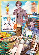 若隠居のススメ6～ペットと家庭菜園で気ままなのんびり生活。の、はず【電子書籍限定書き下ろしSS付き】