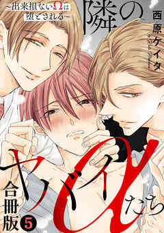 隣のヤバイαたち～出来損ないΩは堕とされる～合冊版5