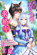 逆行悪役令嬢はただ今求婚中　近くに居た騎士に求婚しただけのはずが、溺愛ルートに入りました！？ ： 2