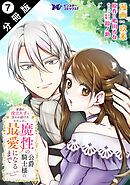 家族に役立たずと言われ続けたわたしが、魔性の公爵騎士様の最愛になるまで（コミック） 分冊版 ： 7