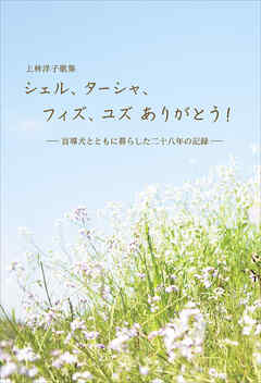 シェル、ターシャ、フィズ、ユズ ありがとう！ 盲導犬とともに暮らした二十八年の記録