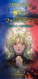 フランスと貴女とファンテジーと Episode 1 〜 Episode 10