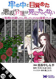 牢の中で目覚めた悪役令嬢は死にたくない ～処刑を回避したら、待っていたのは溺愛でした～（コミック） 分冊版 ： 15