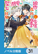 追放された元令嬢、森で拾った皇子に溺愛され聖女に目覚める【ノベル分冊版】　31