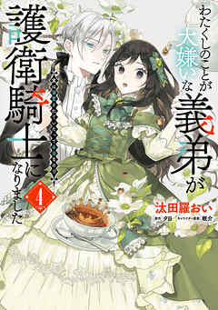わたくしのことが大嫌いな義弟が護衛騎士になりました　４　実は溺愛されていたって本当なの!?