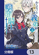 わたくしのことが大嫌いな義弟が護衛騎士になりました【分冊版】　13