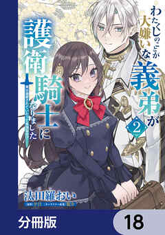 わたくしのことが大嫌いな義弟が護衛騎士になりました【分冊版】