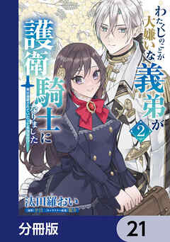 わたくしのことが大嫌いな義弟が護衛騎士になりました【分冊版】