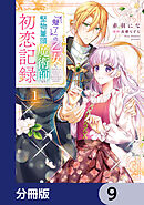 『魅了』の乙女と堅物筆頭魔術師の初恋記録【分冊版】　9