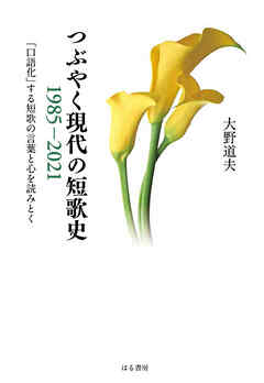 つぶやく現代の短歌史 1985-2021 「口語化」する短歌の言葉と心を読みとく
